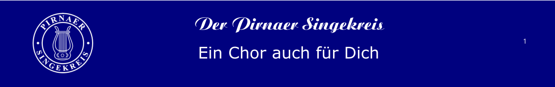 1 Der Pirnaer Singekreis Ein Chor auch für Dich